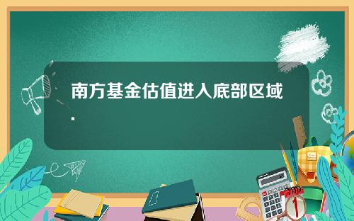 南方基金估值进入底部区域.