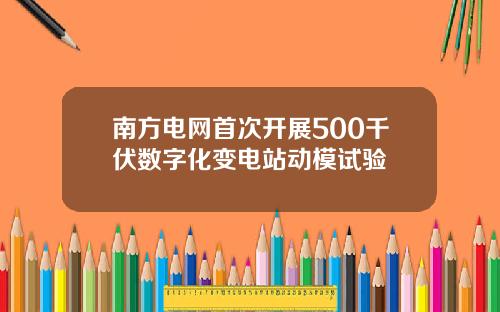 南方电网首次开展500千伏数字化变电站动模试验