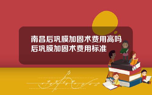 南昌后巩膜加固术费用高吗后巩膜加固术费用标准