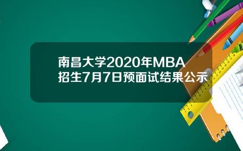 南昌大学2020年MBA招生7月7日预面试结果公示