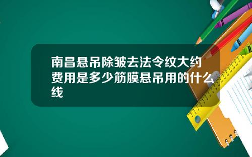 南昌悬吊除皱去法令纹大约费用是多少筋膜悬吊用的什么线