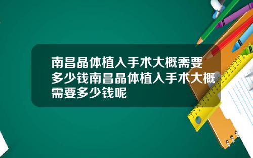 南昌晶体植入手术大概需要多少钱南昌晶体植入手术大概需要多少钱呢