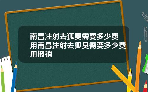 南昌注射去狐臭需要多少费用南昌注射去狐臭需要多少费用报销