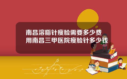 南昌溶脂针瘦脸需要多少费用南昌三甲医院瘦脸针多少钱