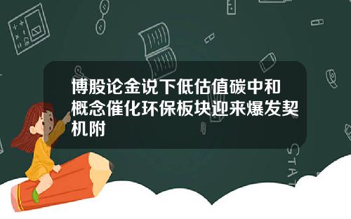 博股论金说下低估值碳中和概念催化环保板块迎来爆发契机附