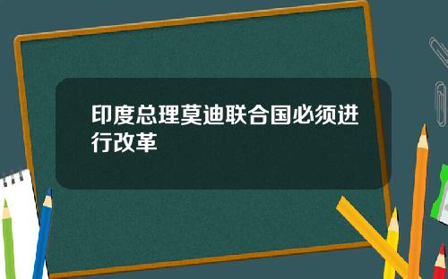 印度总理莫迪联合国必须进行改革