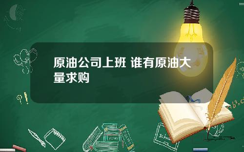 原油公司上班 谁有原油大量求购