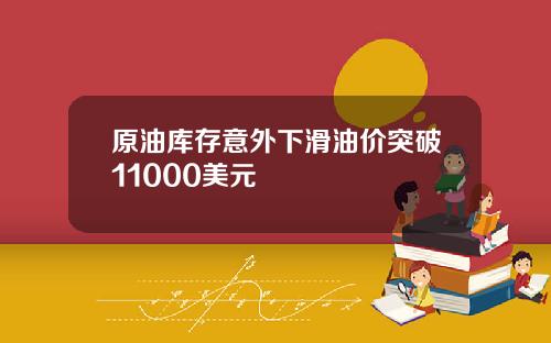 原油库存意外下滑油价突破11000美元