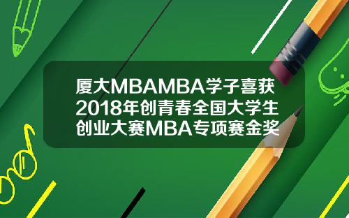 厦大MBAMBA学子喜获2018年创青春全国大学生创业大赛MBA专项赛金奖
