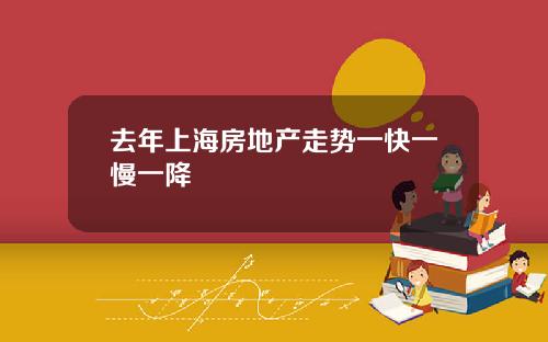 去年上海房地产走势一快一慢一降