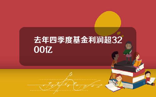 去年四季度基金利润超3200亿