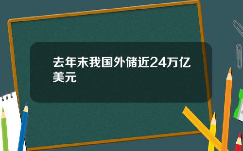 去年末我国外储近24万亿美元