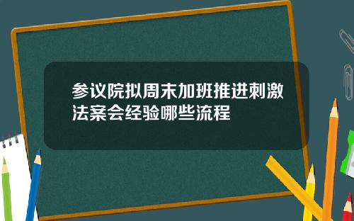 参议院拟周末加班推进刺激法案会经验哪些流程