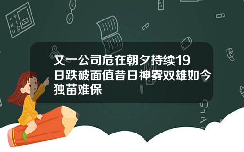 又一公司危在朝夕持续19日跌破面值昔日神雾双雄如今独苗难保