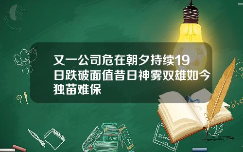 又一公司危在朝夕持续19日跌破面值昔日神雾双雄如今独苗难保