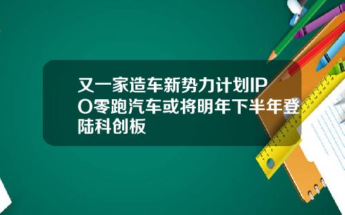 又一家造车新势力计划IPO零跑汽车或将明年下半年登陆科创板