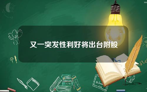 又一突发性利好将出台附股