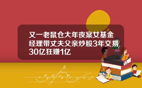 又一老鼠仓大年夜案女基金经理带丈夫父亲炒股3年交易30亿狂赚1亿