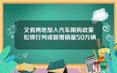 又有两地加入汽车限购政策松绑行列或新增销量50万辆