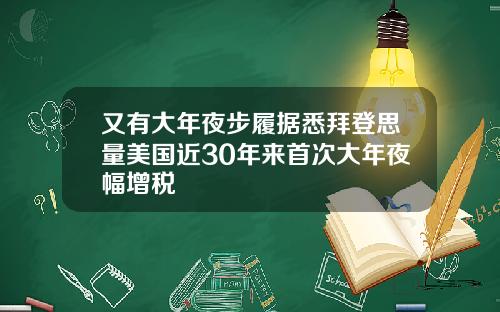 又有大年夜步履据悉拜登思量美国近30年来首次大年夜幅增税