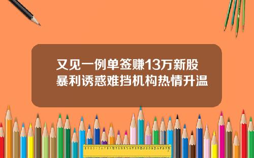 又见一例单签赚13万新股暴利诱惑难挡机构热情升温