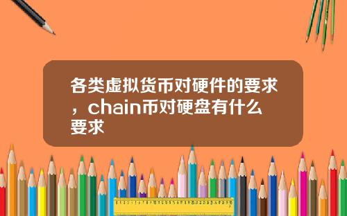 各类虚拟货币对硬件的要求，chain币对硬盘有什么要求
