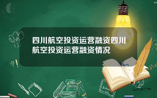 四川航空投资运营融资四川航空投资运营融资情况