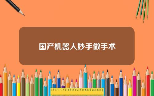 国产机器人妙手做手术