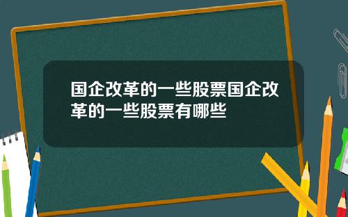 国企改革的一些股票国企改革的一些股票有哪些