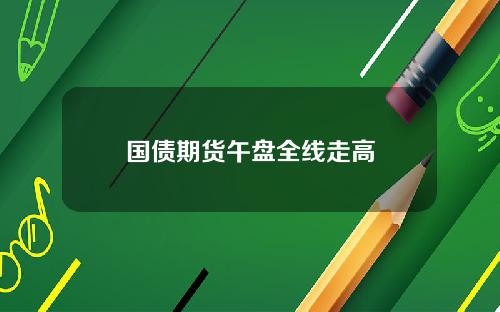 国债期货午盘全线走高