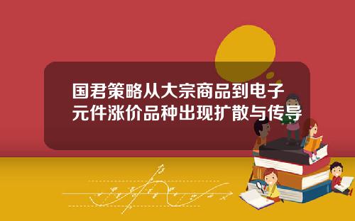国君策略从大宗商品到电子元件涨价品种出现扩散与传导