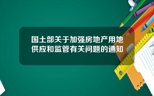 国土部关于加强房地产用地供应和监管有关问题的通知