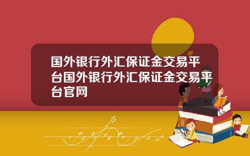 国外银行外汇保证金交易平台国外银行外汇保证金交易平台官网