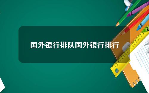 国外银行排队国外银行排行