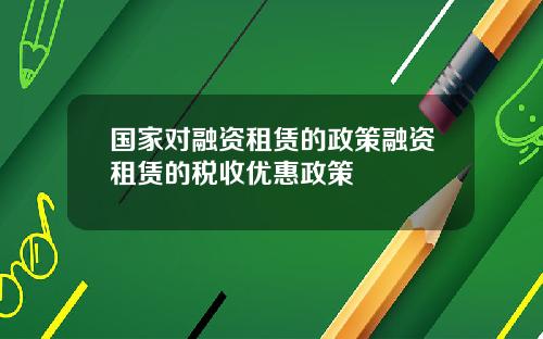 国家对融资租赁的政策融资租赁的税收优惠政策