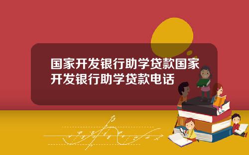 国家开发银行助学贷款国家开发银行助学贷款电话