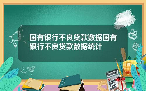 国有银行不良贷款数据国有银行不良贷款数据统计