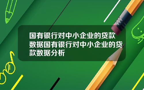 国有银行对中小企业的贷款数据国有银行对中小企业的贷款数据分析