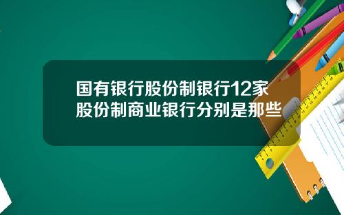 国有银行股份制银行12家股份制商业银行分别是那些
