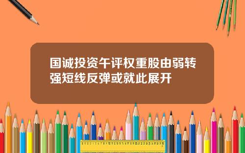 国诚投资午评权重股由弱转强短线反弹或就此展开