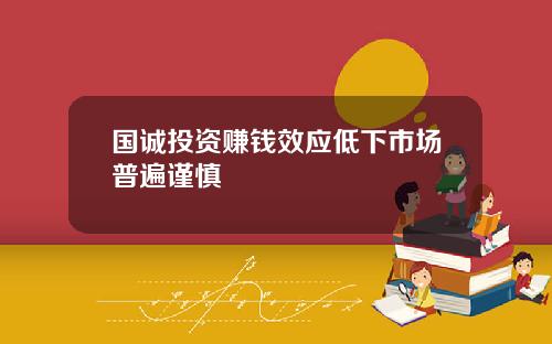 国诚投资赚钱效应低下市场普遍谨慎