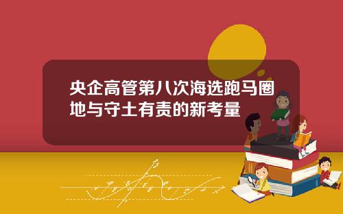 央企高管第八次海选跑马圈地与守土有责的新考量