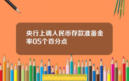 央行上调人民币存款准备金率05个百分点