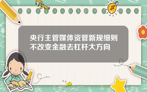 央行主管媒体资管新规细则不改变金融去杠杆大方向