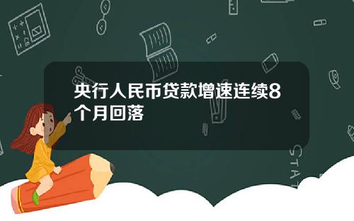 央行人民币贷款增速连续8个月回落