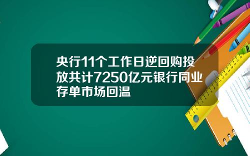 央行11个工作日逆回购投放共计7250亿元银行同业存单市场回温