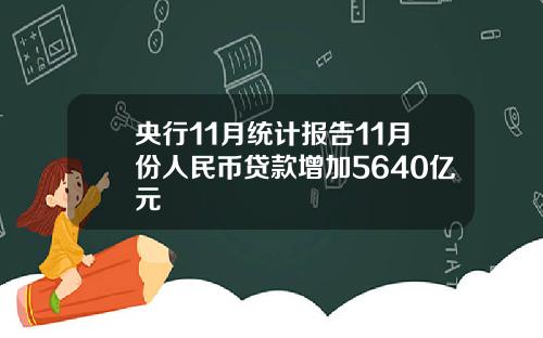央行11月统计报告11月份人民币贷款增加5640亿元