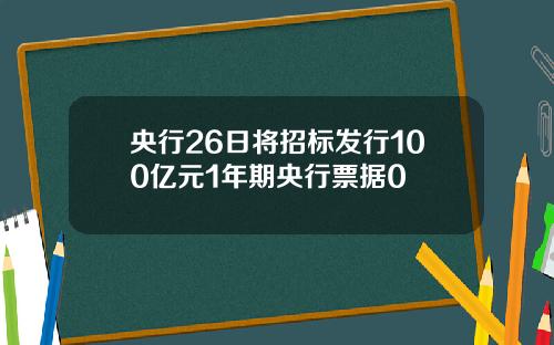 央行26日将招标发行100亿元1年期央行票据0