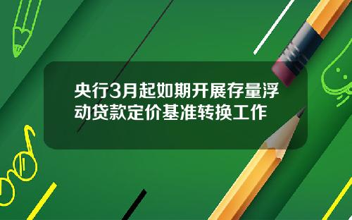 央行3月起如期开展存量浮动贷款定价基准转换工作