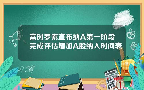 富时罗素宣布纳A第一阶段完成评估增加A股纳入时间表